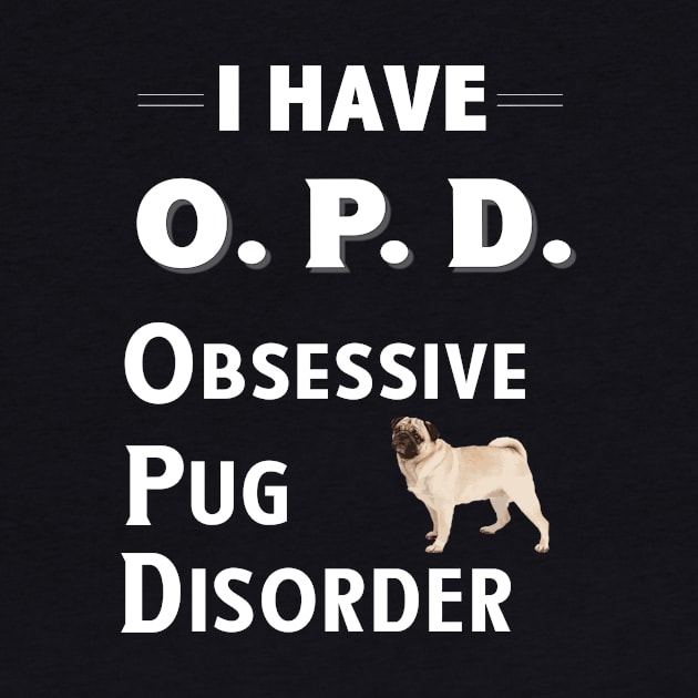 I Have OPD Obsessive Pug Disorder by bbreidenbach